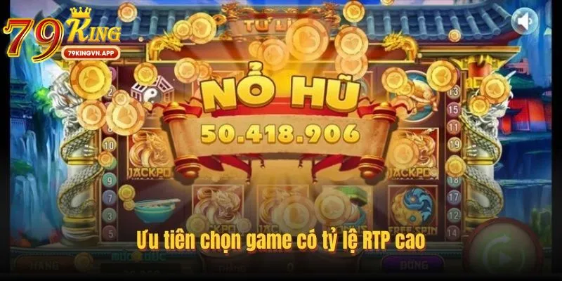 Ưu tiên chọn trò chơi có tỷ lệ RTP cao