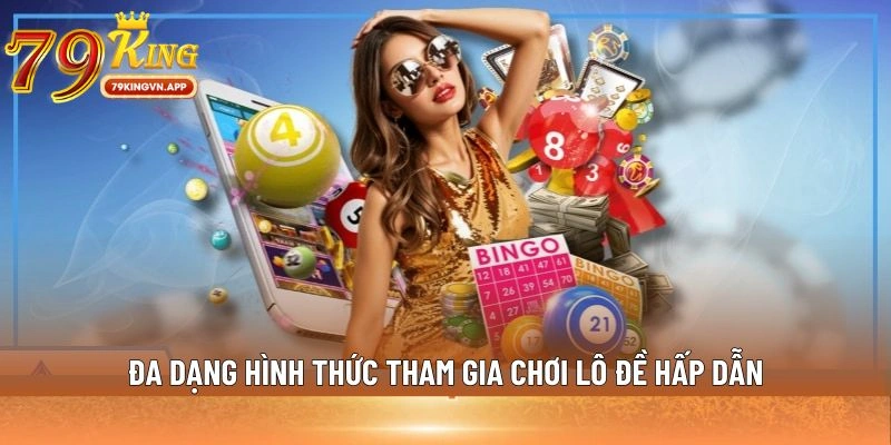 Đa dạng hình thức tham gia chơi lô đề hấp dẫn