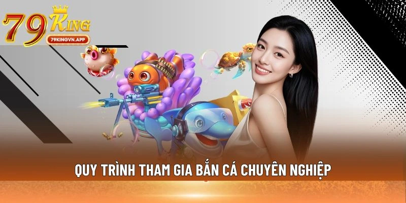 Quy trình tham gia bắn cá chuyên nghiệp