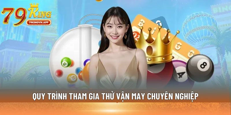 Quy trình tham gia thử vận may chuyên nghiệp