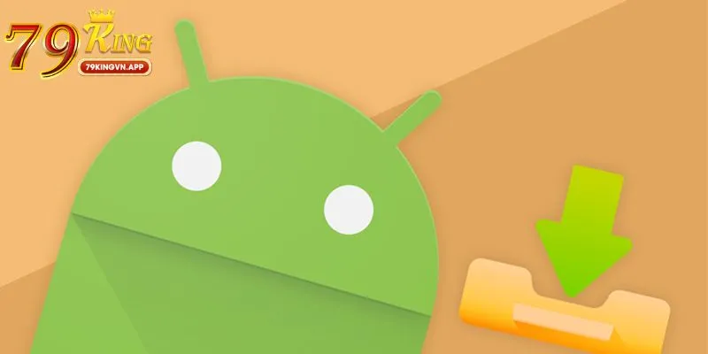 Chi tiết cách tải app 79king cho Android